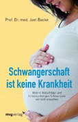 Prof. Dr. med. Jael Backe: Schwangerschaft ist keine Krankheit – Welche Ratschläge und Untersuchungen Schwangere wirklich brauchen