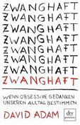 David Adam: Zwanghaft – Was geschieht, wenn sich unser Gehirn gegen uns wendet?